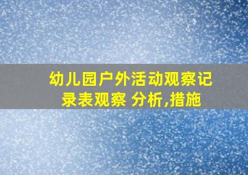 幼儿园户外活动观察记录表观察 分析,措施